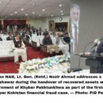Chairman NAB Hands Over Recovered Assets Worth Rs. 6 Billion to KP Govt
